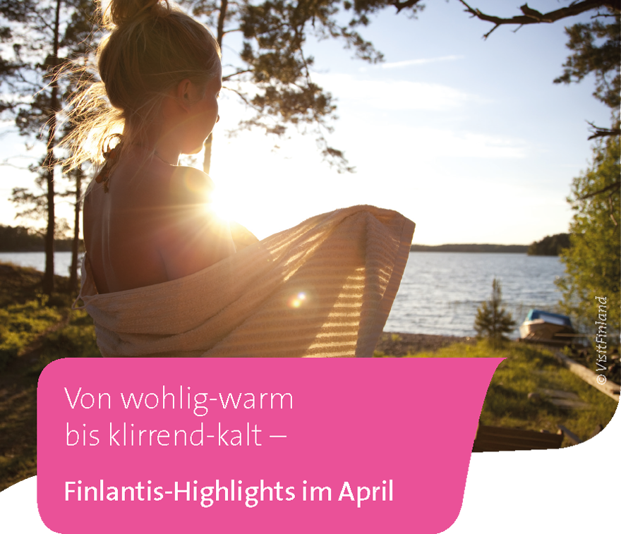Von wohlig-warm bis klirrend-kalt – Finlantis-Highlights im April